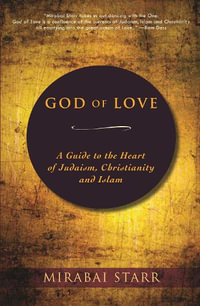 God of Love : A Guide to the Heart of Judaism, Christianity and Islam - Mirabai Starr