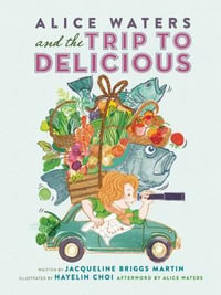 Alice Waters and the Trip to Delicious : Food Heroes - Jacqueline Briggs Martin