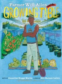 Farmer Will Allen and the Growing Table : Food Heroes - Jacqueline Briggs Martin