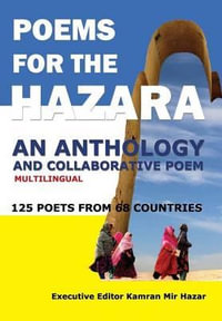 Poems for the Hazara : A Multilingual Poetry Anthology and Collaborative Poem by 125 Poets from 68 Countries - Kamran Mir Hazar