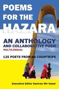 Poems for the Hazara : A Multilingual Poetry Anthology and Collaborative Poem by 125 Poets from 68 Countries - Kamran Mir Hazar