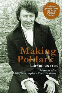 Making Poldark : Memoir of a BBC/Masterpiece Theatre Actor (2015 Edition) - Robin Ellis