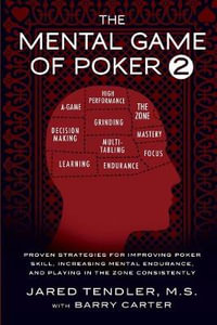 The Mental Game of Poker 2 : Proven Strategies for Improving Poker Skill, Increasing Mental Endurance, and Playing in the Zone Consistently - Jared Tendler