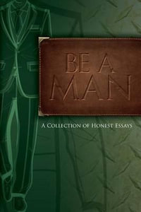 Be a Man : Essays on Being a Man - Joseph D Phillips