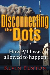 Disconnecting the Dots : How 9/11 Was Allowed to Happen - Kevin Fenton