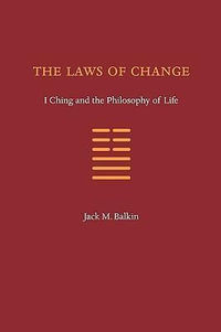 The Laws of Change : I Ching and the Philosophy of Life - Jack M Balkin