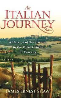 An Italian Journey : A Harvest of Revelations in the Olive Groves of Tuscany - James Ernest Shaw