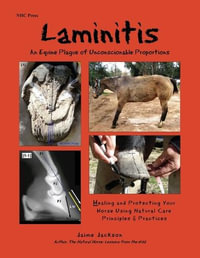 Laminitis: An Equine Plague of Unconscionable Proportions : Healing and Protecting Your Horse Using Natural Principles & Practices - Jaime Jackson