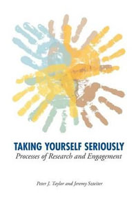 Taking Yourself Seriously : Processes of Research and Engagement - Peter John TAYLOR