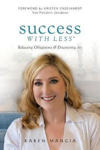 Success with Less : Releasing Obligations and Discovering Joy - Karen Mangia