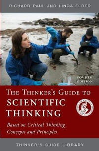 The Thinker's Guide to Scientific Thinking : Based on Critical Thinking Concepts and Principles, Fourth Edition - Richard Paul