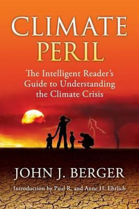 Climate Peril : The Intelligent Reader's Guide to Understanding the Climate Crisis - John J Berger