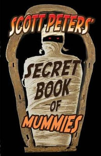 Scott Peters' Secret Book Of Mummies : 101 Ancient Egypt Mummy Facts & Trivia - Scott Peters