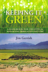 Keeping It Green : A Handbook for Creating & Managing Irrigated Pasture - Jim Gerrish