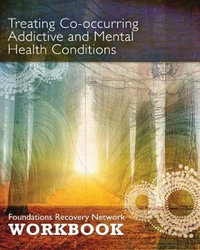 Treating Co-Occurring Addictive and Mental Health Conditions : Foundations Recovery Network Workbook - Gabor Mate