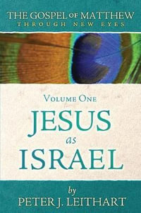 The Gospel of Matthew Through New Eyes Volume One : Jesus as Israel - Peter J. Leithart