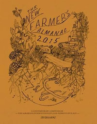 The New Farmer's Almanac 2015 : A Contemporary Compendium for Agrarians, Interventionists, and Patriots of Place - Greenhorns