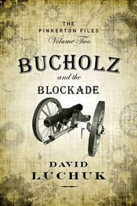 Bucholz and the Blockade : The Pinkerton Files, Volume 2 - David Luchuk