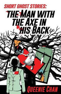 Short Ghost Stories : The Man with the Axe in his Back - Queenie Chan