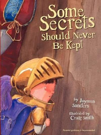 Some Secrets Should Never Be Kept : Protect children from unsafe touch by teaching them to always speak up - Jayneen Sanders