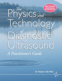 The Physics and Technology of Diagnostic Ultrasound : A Practitioner's Guide (Second Edition) - Robert Wyatt Gill