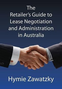 The Retailer's Guide to Lease Negotiation and Administration in Australia - Hymie Zawatzky