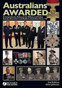 Australians Awarded : A Comprehensive Reference for Military and Civilian Awards, Decorations and Medals to Australians Since 1772 : 2nd Edition - Clive Johnson