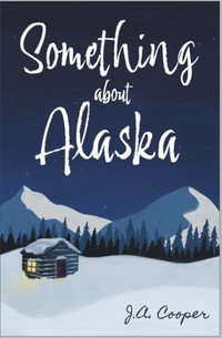 Something About Alaska - J.A. Cooper