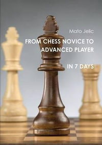 From Chess Novice to   Advanced Player in 7 days - Mato Jelic