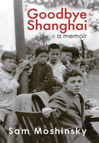 Goodbye Shanghai : A Memoir - Sam Moshinsky