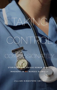 Taking Control Compassionately : Stories of the unique human spirit inherent in MS nurses globally - Jillian Kingsford Smith