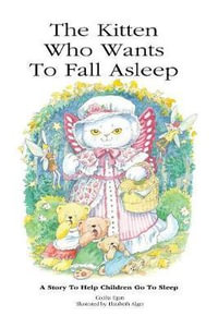 The Kitten Who Wants To Fall Asleep : A Story to Help Children Go To Sleep - Cecilia Egan