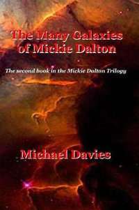 The Many Galaxies of Mickie Dalton : Mickie Dalton Trilogy - Michael Davies