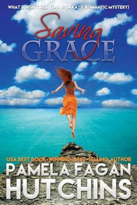 Saving Grace (Katie #1) : A What Doesn't Kill You Romantic Mystery - Pamela Fagan Hutchins