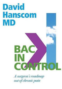 Back in Control : A Surgeon's Roadmap Out of Chronic Pain, 2nd Edition - David Hanscom