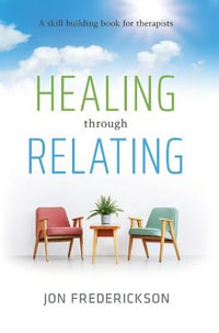 Healing Though Relating : A Skill-Building for Therapists - Jon Frederickson