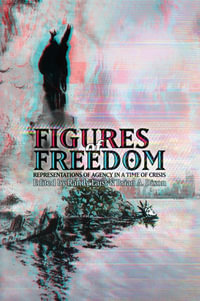 Figures of Freedom : Representations of Agency in a Time of Crisis - Randy Laist