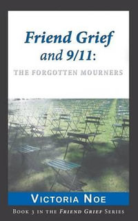 Friend Grief and 9/11 : The Forgotten Mourners - Victoria Noe