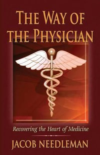 The Way of the Physician : Recovering the Heart of Medicine - Jacob Needleman