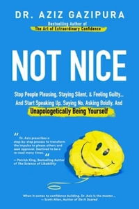 Not Nice : Stop People Pleasing, Staying Silent, & Feeling Guilty... And Start Speaking Up, Saying No, Asking Boldly, And Unapolo - Aziz Gazipura