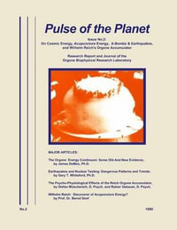 Pulse of the Planet No.2 : On Cosmic Energy, Acupuncture Energy, A-Bombs & Earthquakes, and Wilhelm Reich's Orgone Accumulator - James Demeo