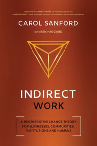 Indirect Work : A Regenerative Change Theory for Businesses, Communities, Institutions and Humans - Carol Sanford