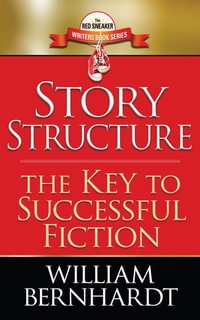 Story Structure : The Key to Successful Fiction - William Bernhardt