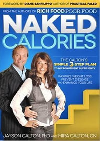 Naked Calories : Discover How Micronutrients Can Maximize Weight Lose, Prevent Dosease and Enhance Your Life - Mira Calton