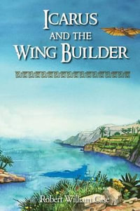 Icarus and the Wing Builder - Robert William Case