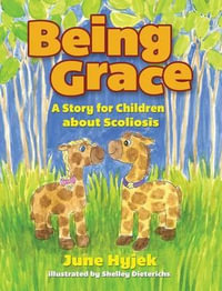 Being Grace : A Story for Children about Scoliosis - June Hyjek