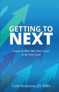 Getting to Next : Lessons to Help Take Your Career to the Next Level - Cash Nickerson