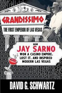 Grandissimo : The First Emperor of Las Vegas: How Jay Sarno Won a Casino Empire, Lost It, and Inspired Modern Las Vegas - Dr David G Schwartz