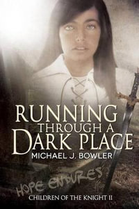 Running Through A Dark Place : The Lance Chronicles - Michael J. Bowler