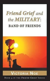 Friend Grief and the Military : Band of Friends - Victoria Noe